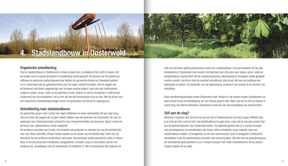 Als pioniers op het gebied van zelfbouw en particulier opdrachtgeverschap hebben de gemeenten Almere en Zeewolde besloten om in Oosterwold ook de gebiedsinrichting aan het eigen initiatief overlaten.