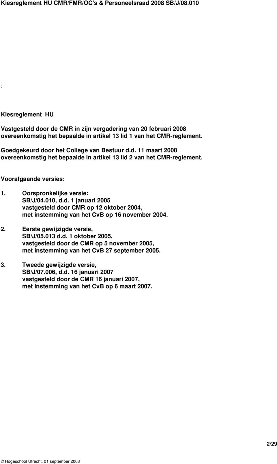 010, d.d. 1 januari 2005 vastgesteld door CMR op 12 oktober 2004, met instemming van het CvB op 16 november 2004. 2. Eerste gewijzigde versie, SB/J/05.013 d.d. 1 oktober 2005, vastgesteld door de CMR op 5 november 2005, met instemming van het CvB 27 september 2005.