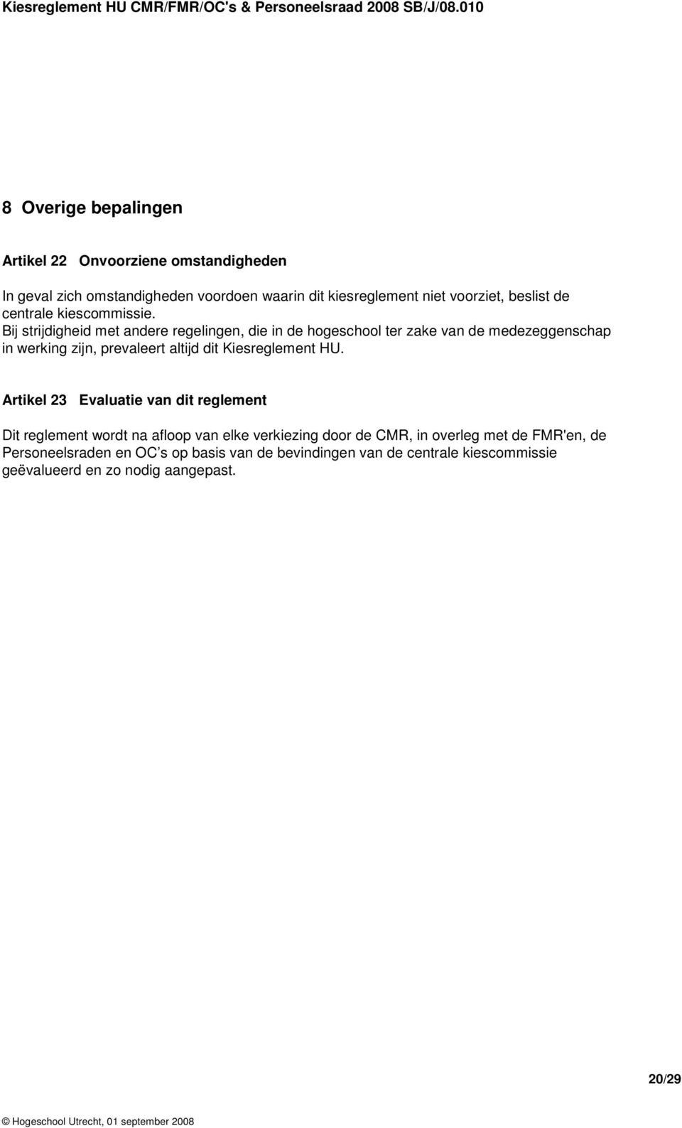 Bij strijdigheid met andere regelingen, die in de hogeschool ter zake van de medezeggenschap in werking zijn, prevaleert altijd dit