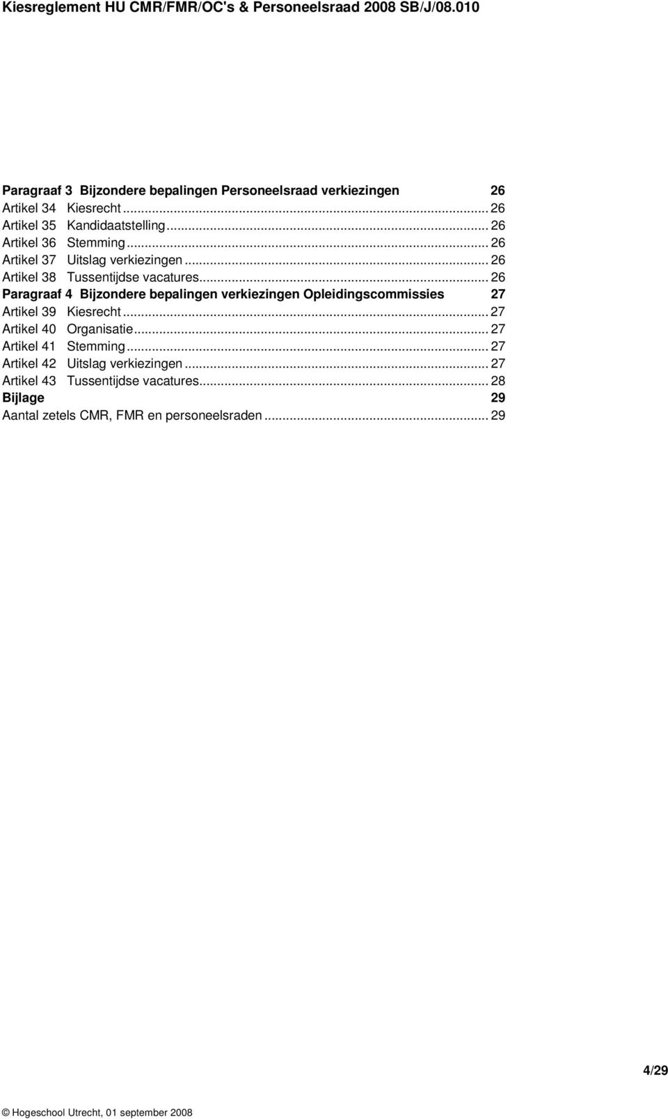 .. 26 Paragraaf 4 Bijzondere bepalingen verkiezingen Opleidingscommissies 27 Artikel 39 Kiesrecht... 27 Artikel 40 Organisatie.