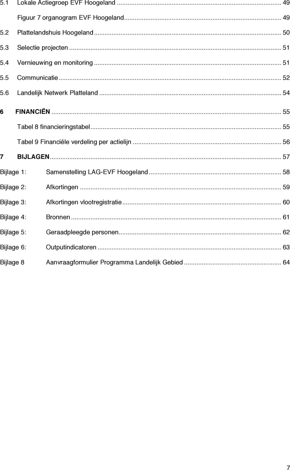 .. 55 Tabel 9 Financiële verdeling per actielijn... 56 7 BIJLAGEN... 57 Bijlage 1: Samenstelling LAG-EVF Hoogeland... 58 Bijlage 2: Afkortingen.