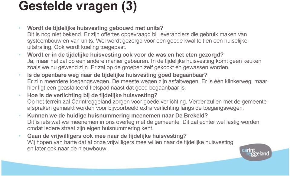 Ja, maar het zal op een andere manier gebeuren. In de tijdelijke huisvesting komt geen keuken zoals we nu gewend zijn. Er zal op de groepen zelf gekookt en gewassen worden.