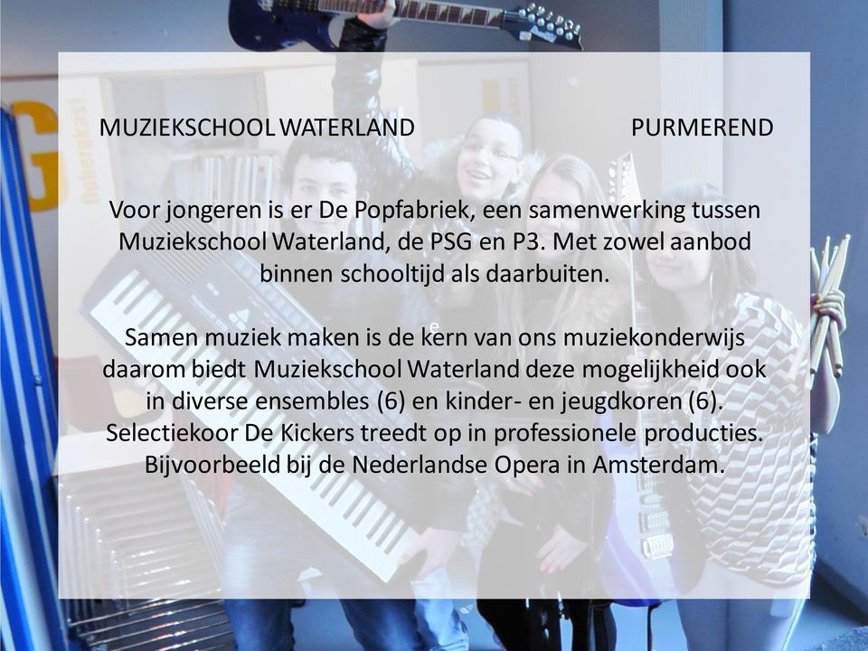 e Samen muziek maken is de kern van ons muziekonderwijs daarom biedt Muziekschool Waterland deze