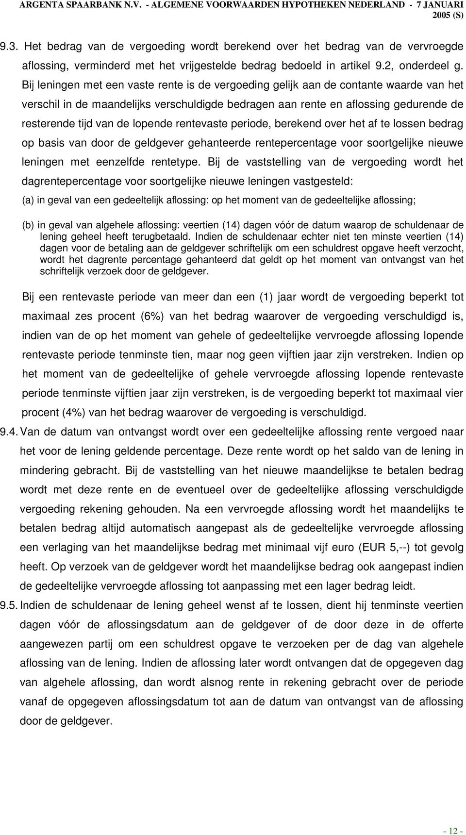 lopende rentevaste periode, berekend over het af te lossen bedrag op basis van door de geldgever gehanteerde rentepercentage voor soortgelijke nieuwe leningen met eenzelfde rentetype.