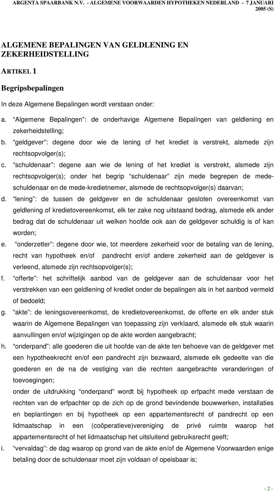 schuldenaar : degene aan wie de lening of het krediet is verstrekt, alsmede zijn rechtsopvolger(s); onder het begrip schuldenaar zijn mede begrepen de medeschuldenaar en de mede-kredietnemer, alsmede