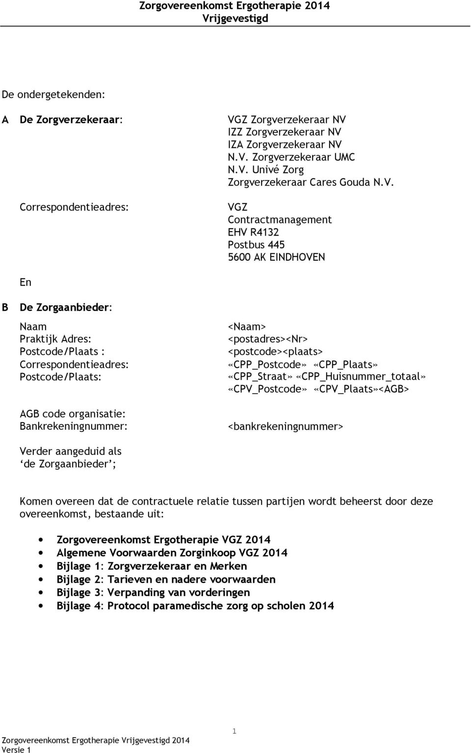 Postcode/Plaats: AGB code organisatie: Bankrekeningnummer: <Naam> <postadres><nr> <postcode><plaats> «CPP_Postcode» «CPP_Plaats» «CPP_Straat» «CPP_Huisnummer_totaal» «CPV_Postcode» «CPV_Plaats»<AGB>