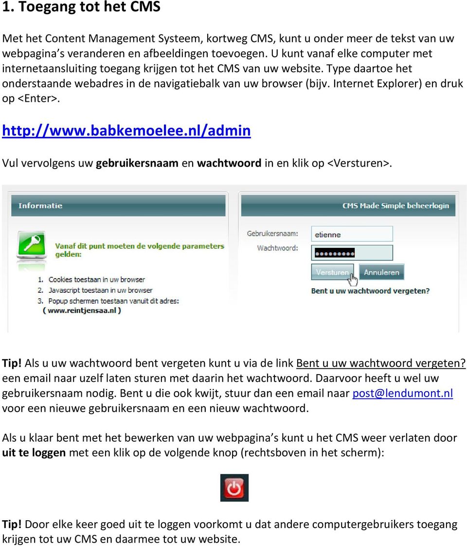 Internet Explorer) en druk op <Enter>. http://www.babkemoelee.nl/admin Vul vervolgens uw gebruikersnaam en wachtwoord in en klik op <Versturen>. Tip!