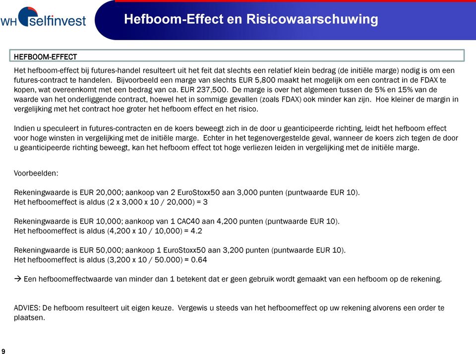 De marge is over het algemeen tussen de 5% en 15% van de waarde van het onderliggende contract, hoewel het in sommige gevallen (zoals FDAX) ook minder kan zijn.