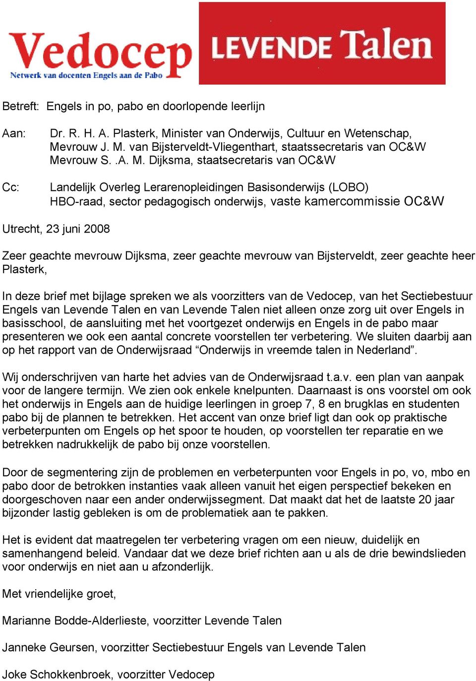 Dijksma, staatsecretaris van OC&W Landelijk Overleg Lerarenopleidingen Basisonderwijs (LOBO) HBO-raad, sector pedagogisch onderwijs, vaste kamercommissie OC&W Utrecht, 23 juni 2008 Zeer geachte