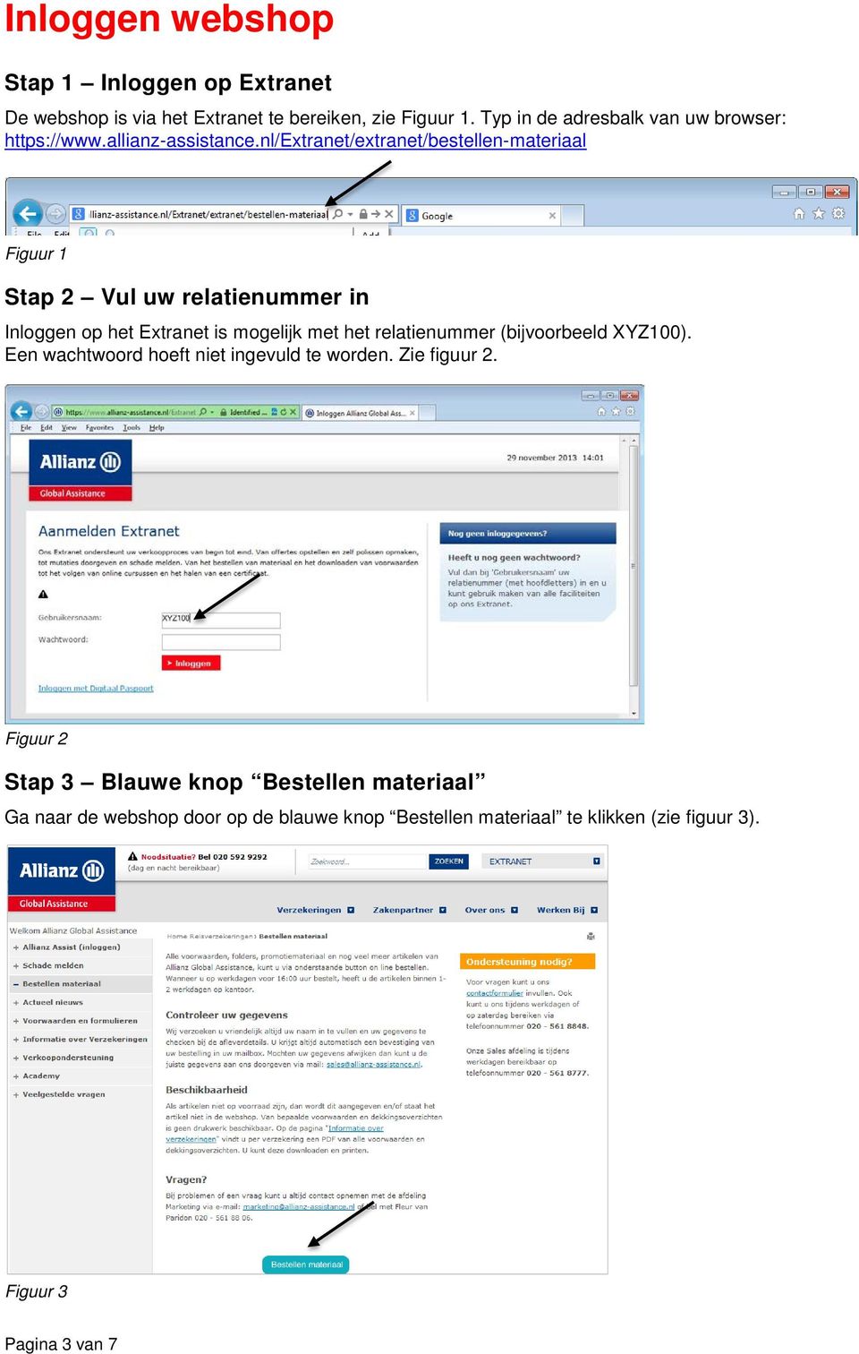 nl/extranet/extranet/bestellen-materiaal Figuur 1 Stap 2 Vul uw relatienummer in Inloggen op het Extranet is mogelijk met het