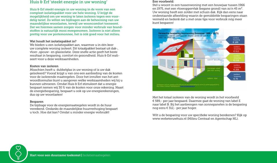 Dat we hiermee samen zorgen voor minder verbruik van brandstoffen is natuurlijk mooi meegenomen. Isoleren is niet alleen prettig voor uw portemonnee, het is óók goed voor het milieu.