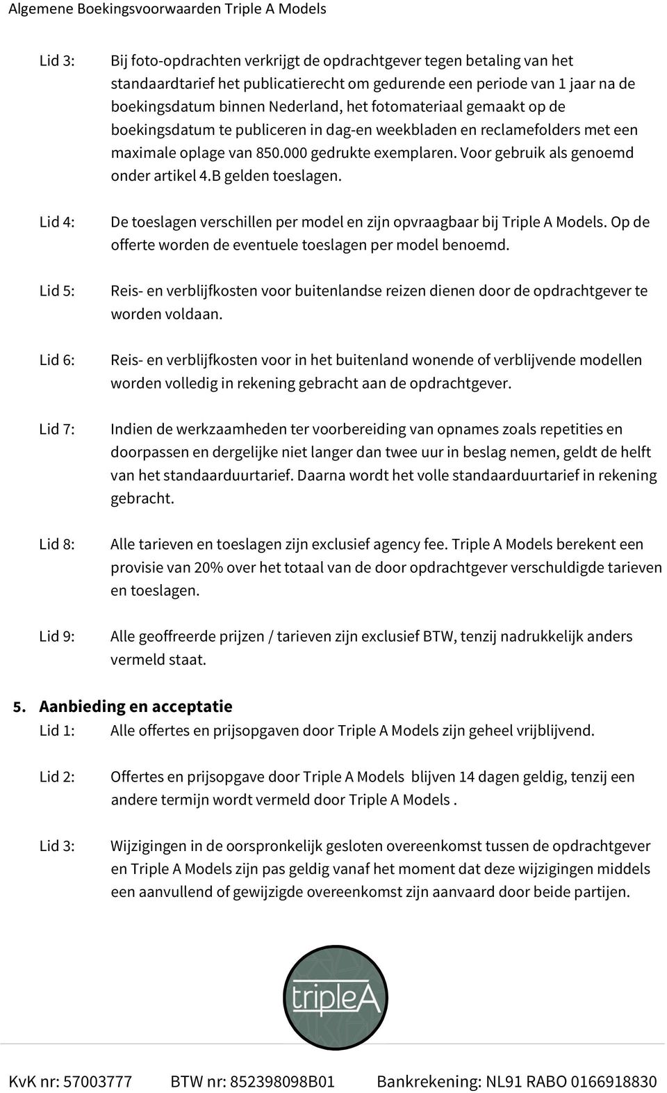 Lid 4: De toeslagen verschillen per model en zijn opvraagbaar bij Triple A Models. Op de offerte worden de eventuele toeslagen per model benoemd.