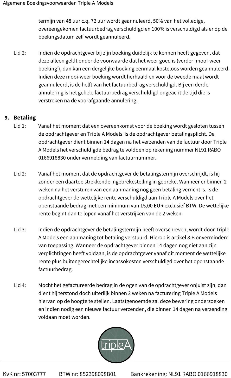 eenmaal kosteloos worden geannuleerd. Indien deze mooi-weer boeking wordt herhaald en voor de tweede maal wordt geannuleerd, is de helft van het factuurbedrag verschuldigd.