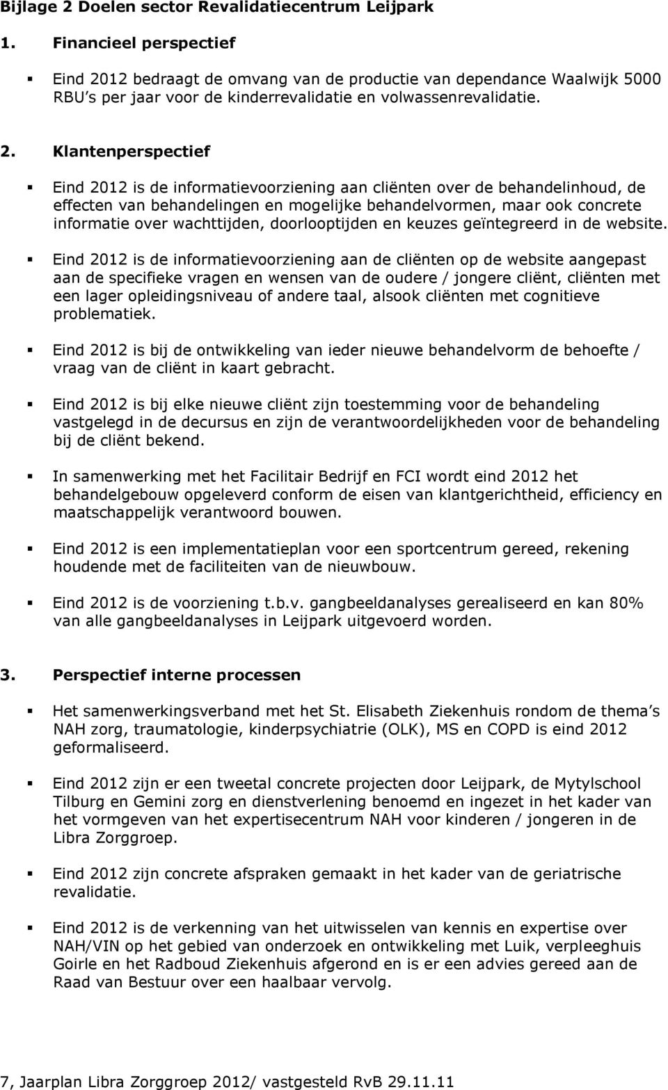 12 bedraagt de omvang van de productie van dependance Waalwijk 5000 RBU s per jaar voor de kinderrevalidatie en volwassenrevalidatie. 2.