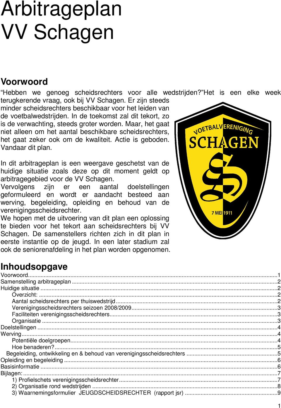 Maar, het gaat niet alleen om het aantal beschikbare scheidsrechters, het gaat zeker ook om de kwaliteit. Actie is geboden. Vandaar dit plan.