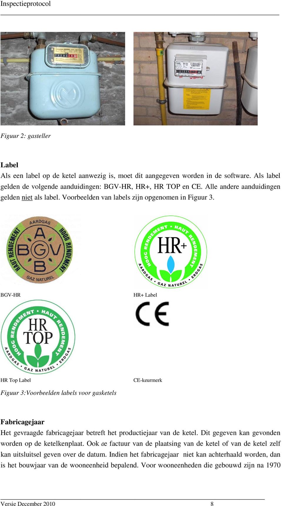 BGV-HR HR+ Label HR Top Label CE-keurmerk Figuur 3:Voorbeelden labels voor gasketels Fabricagejaar Het gevraagde fabricagejaar betreft het productiejaar van de ketel.