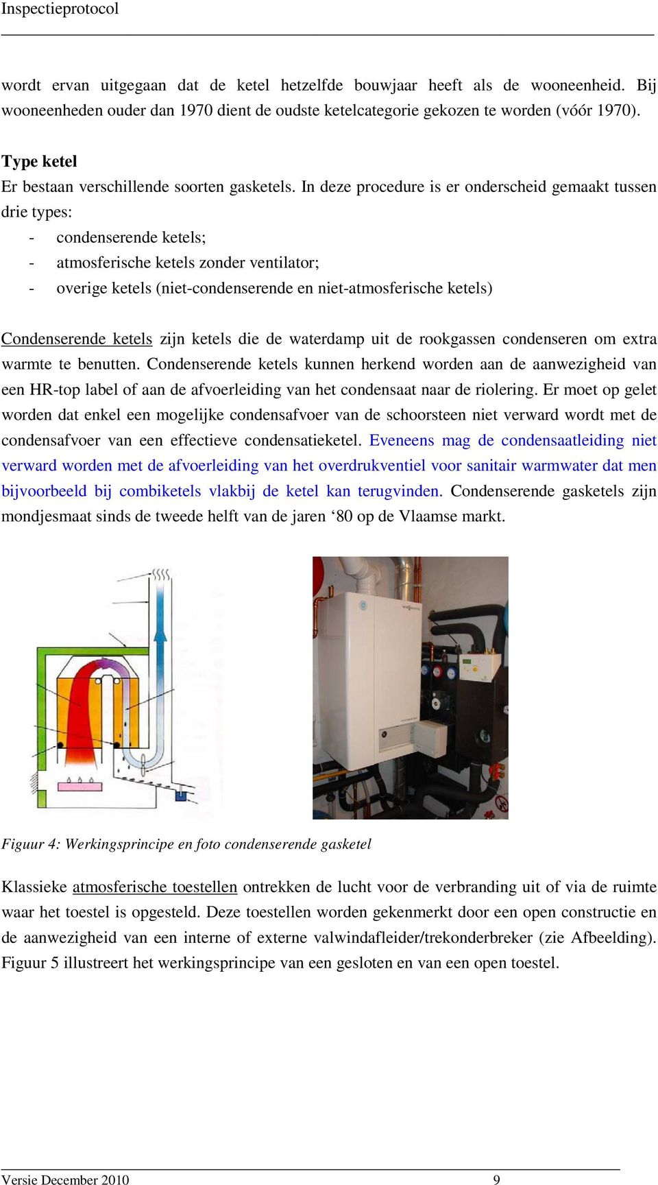 In deze procedure is er onderscheid gemaakt tussen drie types: - condenserende ketels; - atmosferische ketels zonder ventilator; - overige ketels (niet-condenserende en niet-atmosferische ketels)