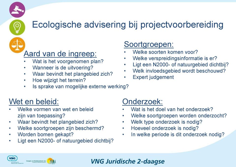 Welk invloedsgebied wordt beschouwd? Expert judgement Wet en beleid: Welke vormen van wet en beleid zijn van toepassing? Waar bevindt het plangebied zich? Welke soortgroepen zijn beschermd?