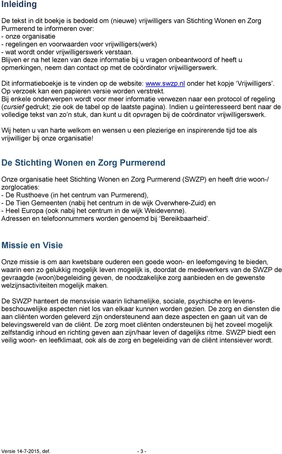 Dit informatieboekje is te vinden op de website: www.swzp.nl onder het kopje Vrijwilligers. Op verzoek kan een papieren versie worden verstrekt.