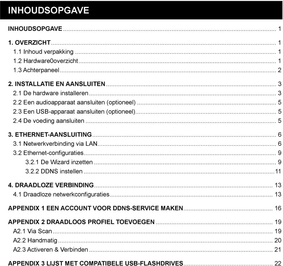 .. 6 3.2 Ethernet-configuraties... 9 3.2.1 De Wizard inzetten... 9 3.2.2 DDNS instellen... 11 4. DRAADLOZE VERBINDING... 13 4.1 Draadloze netwerkconfiguraties.