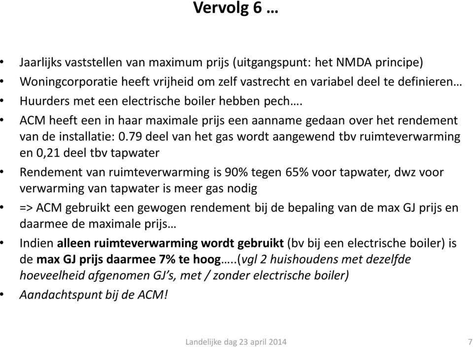 79 deel van het gas wordt aangewend tbv ruimteverwarming en 0,21 deel tbv tapwater Rendement van ruimteverwarming is 90% tegen 65% voor tapwater, dwz voor verwarming van tapwater is meer gas nodig =>