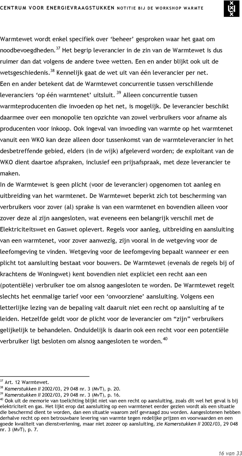 Een en ander betekent dat de Warmtewet concurrentie tussen verschillende leveranciers op één warmtenet uitsluit. 39 Alleen concurrentie tussen warmteproducenten die invoeden op het net, is mogelijk.