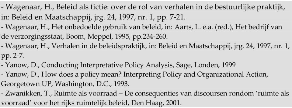 , Verhalen in de beleidspraktijk, in: Beleid en Maatschappij, jrg. 24, 1997, nr. 1, pp. 2-7. - Yanow, D., Conducting Interpretative Policy Analysis, Sage, Londen, 1999 - Yanow, D.