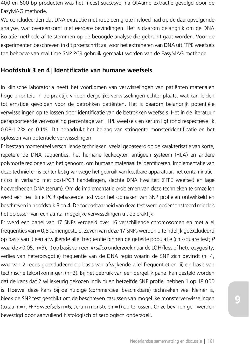 Het is daarom belangrijk om de DNA isolatie methode af te stemmen op de beoogde analyse die gebruikt gaat worden.