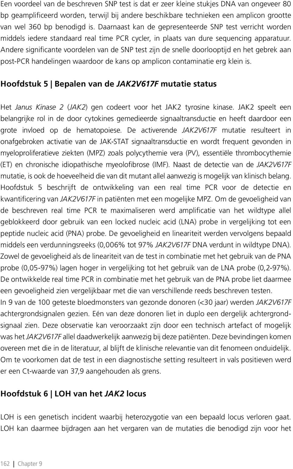 Andere significante voordelen van de SNP test zijn de snelle doorlooptijd en het gebrek aan post-pcr handelingen waardoor de kans op amplicon contaminatie erg klein is.