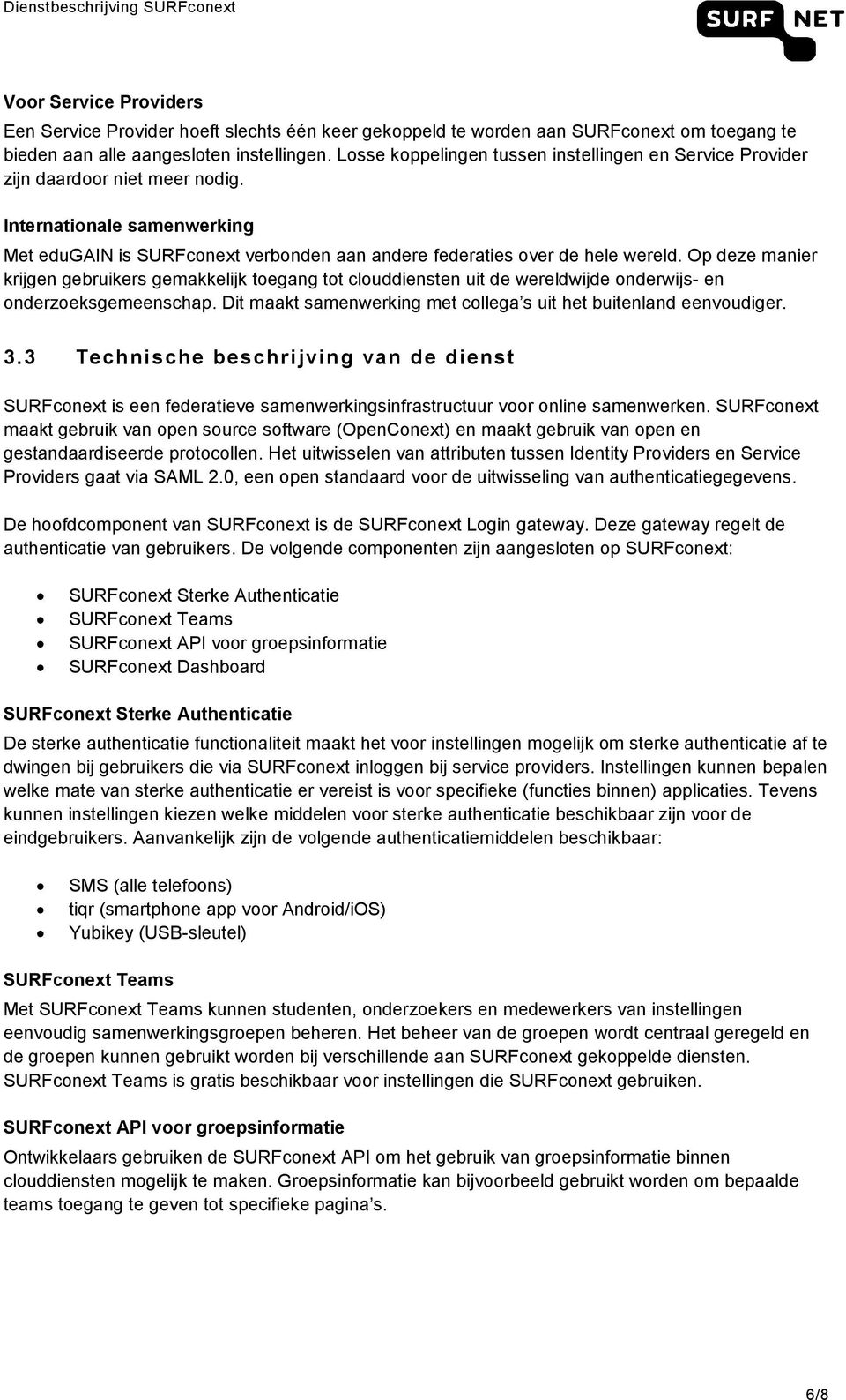 Op deze manier krijgen gebruikers gemakkelijk toegang tot clouddiensten uit de wereldwijde onderwijs- en onderzoeksgemeenschap. Dit maakt samenwerking met collega s uit het buitenland eenvoudiger. 3.