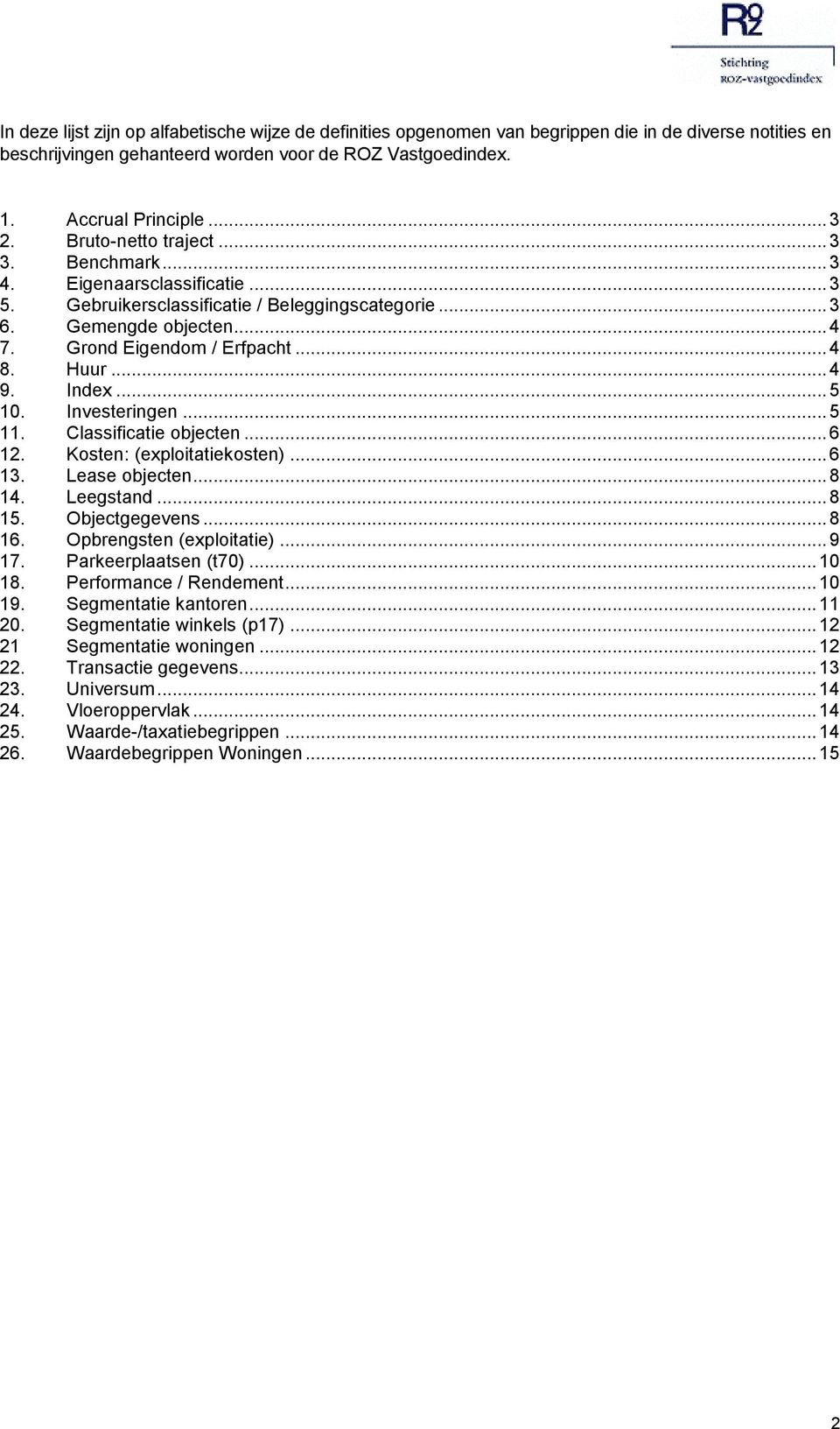 .. 4 9. Index... 5 10. Investeringen... 5 11. Classificatie objecten... 6 12. Kosten: (exploitatiekosten)... 6 13. Lease objecten... 8 14. Leegstand... 8 15. Objectgegevens... 8 16.