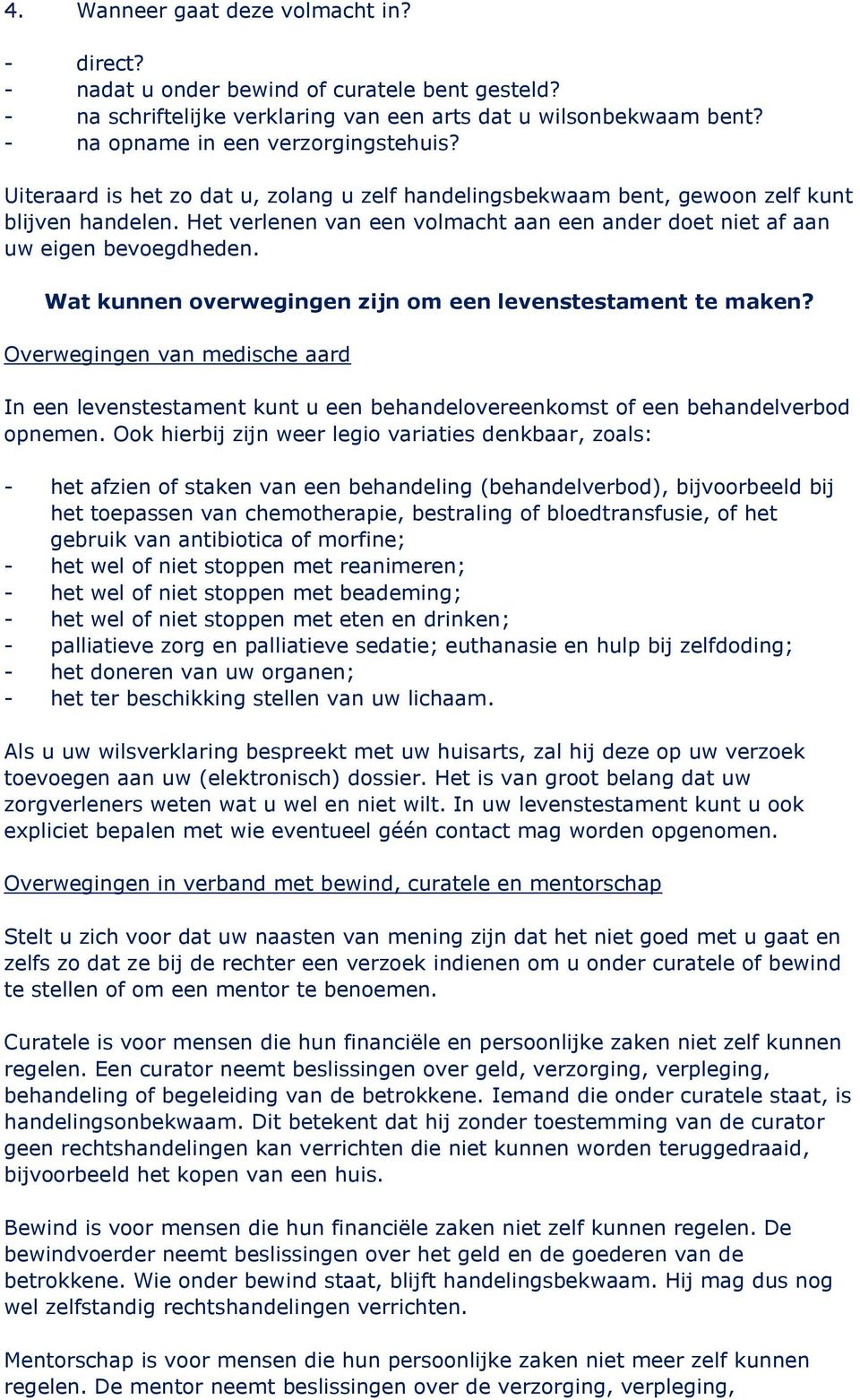 Wat kunnen overwegingen zijn om een levenstestament te maken? Overwegingen van medische aard In een levenstestament kunt u een behandelovereenkomst of een behandelverbod opnemen.