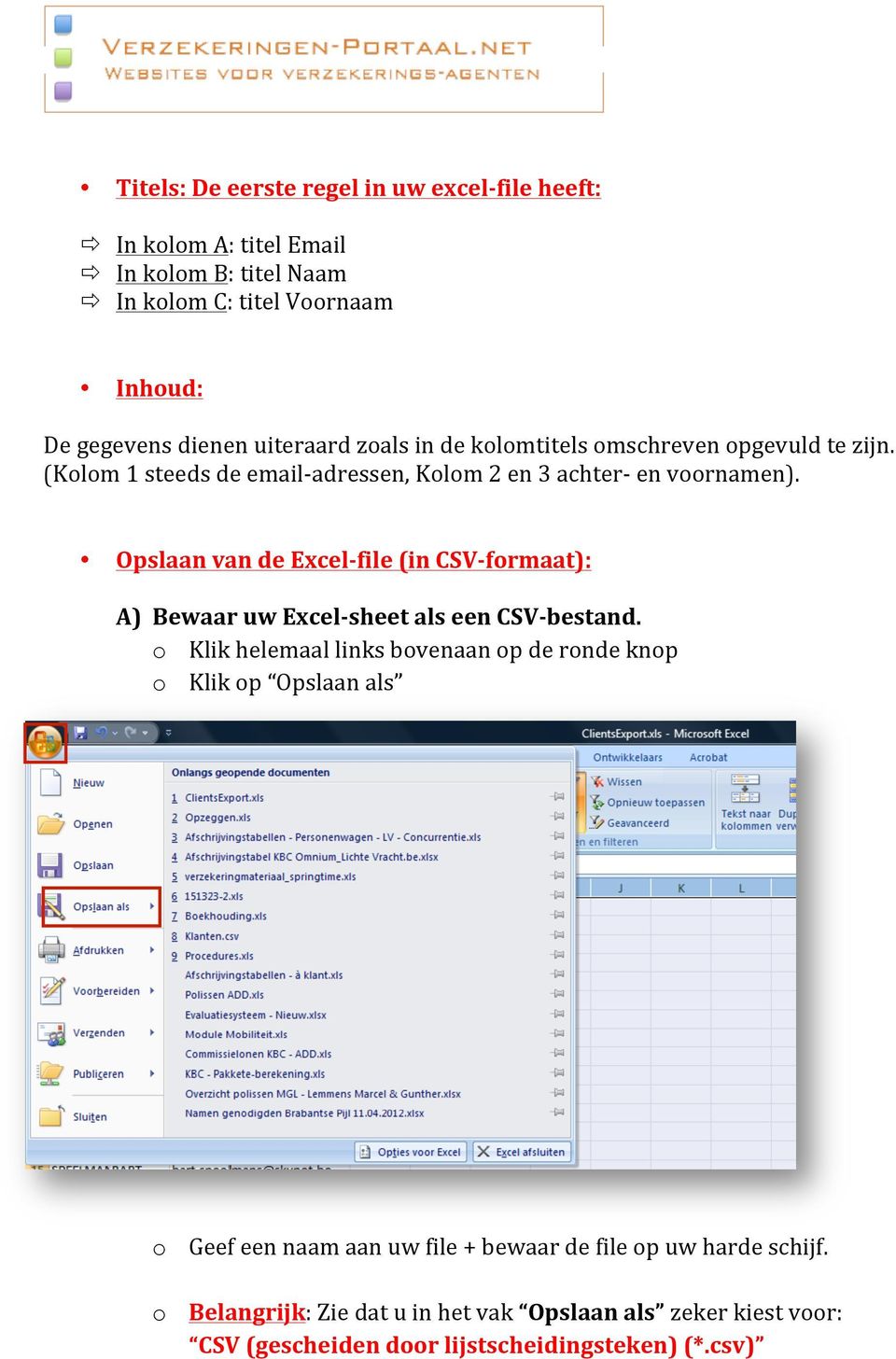 Opslaan van de Excel- file (in CSV- formaat): A) Bewaar uw Excel- sheet als een CSV- bestand.