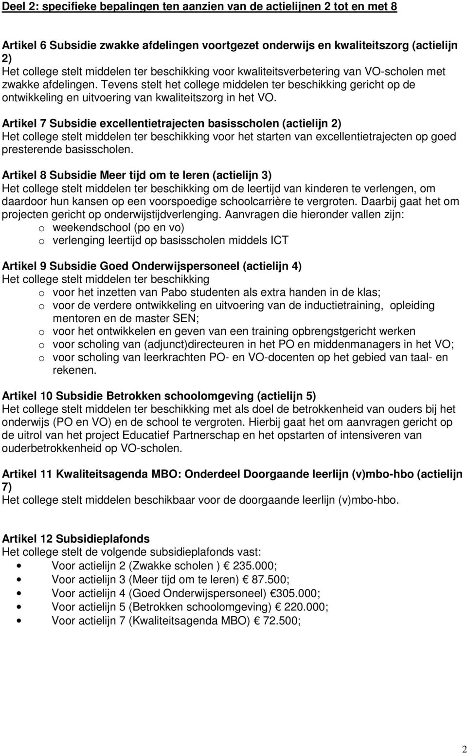 Artikel 7 Subsidie excellentietrajecten basisscholen (actielijn 2) Het college stelt middelen ter beschikking voor het starten van excellentietrajecten op goed presterende basisscholen.