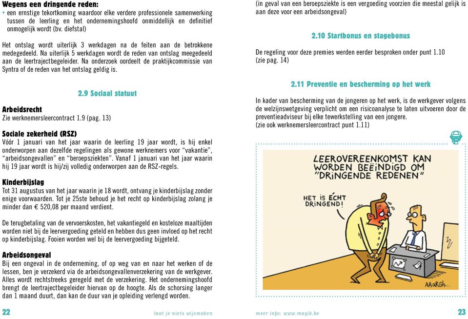 Na onderzoek oordeelt de praktijkcommissie van Syntra of de reden van het ontslag geldig is. 2.9 Sociaal statuut Arbeidsrecht Zie werknemersleercontract 1.9 (pag.