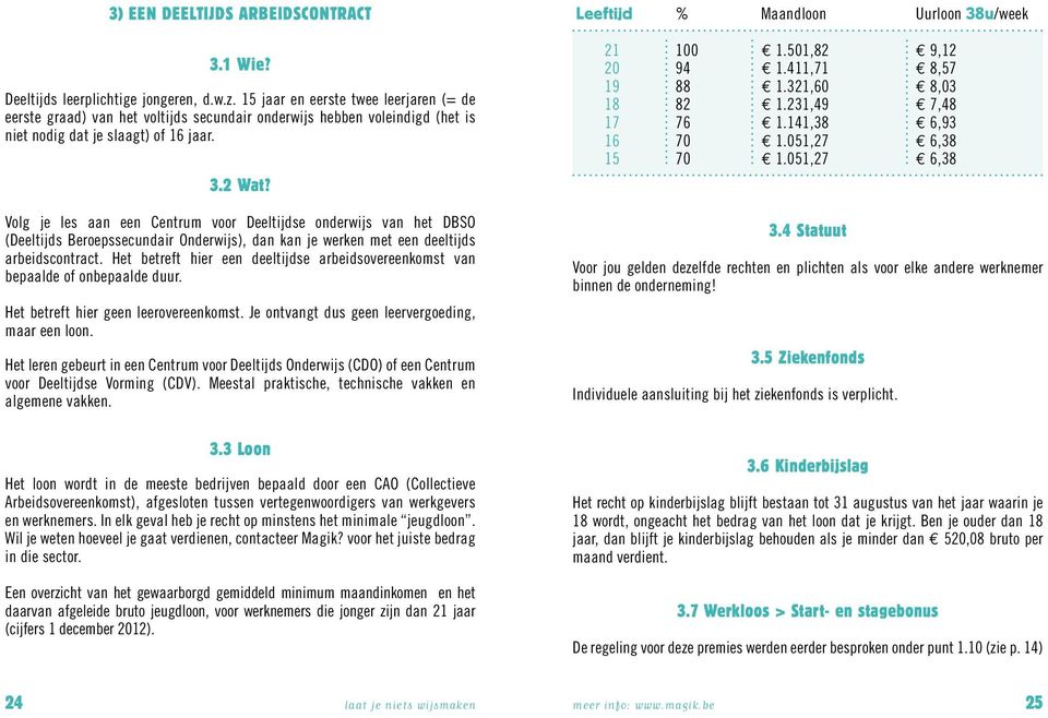 Volg je les aan een Centrum voor Deeltijdse onderwijs van het DBSO (Deeltijds Beroepssecundair Onderwijs), dan kan je werken met een deeltijds arbeidscontract.