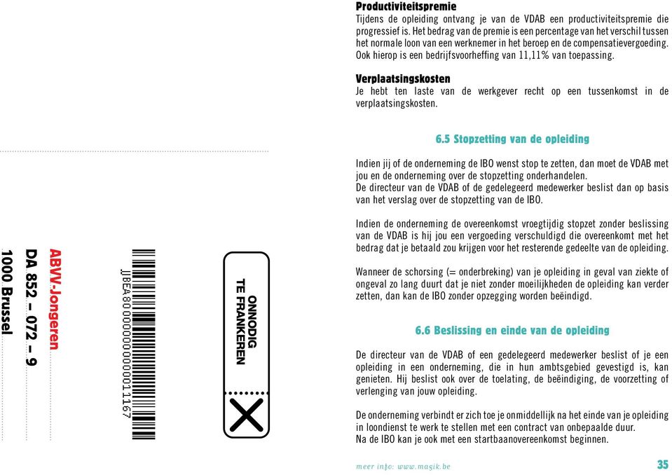 Ook hierop is een bedrijfsvoorheffing van 11,11% van toepassing. Verplaatsingskosten Je hebt ten laste van de werkgever recht op een tussenkomst in de verplaatsingskosten.