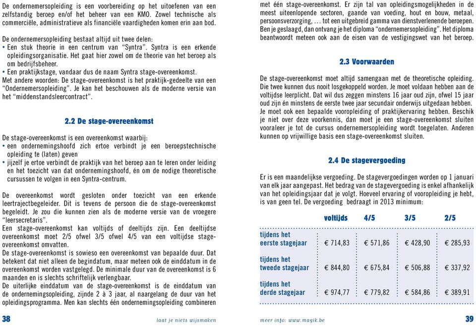 Syntra is een erkende opleidingsorganisatie. Het gaat hier zowel om de theorie van het beroep als om bedrijfsbeheer. Een praktijkstage, vandaar dus de naam Syntra stage-overeenkomst.