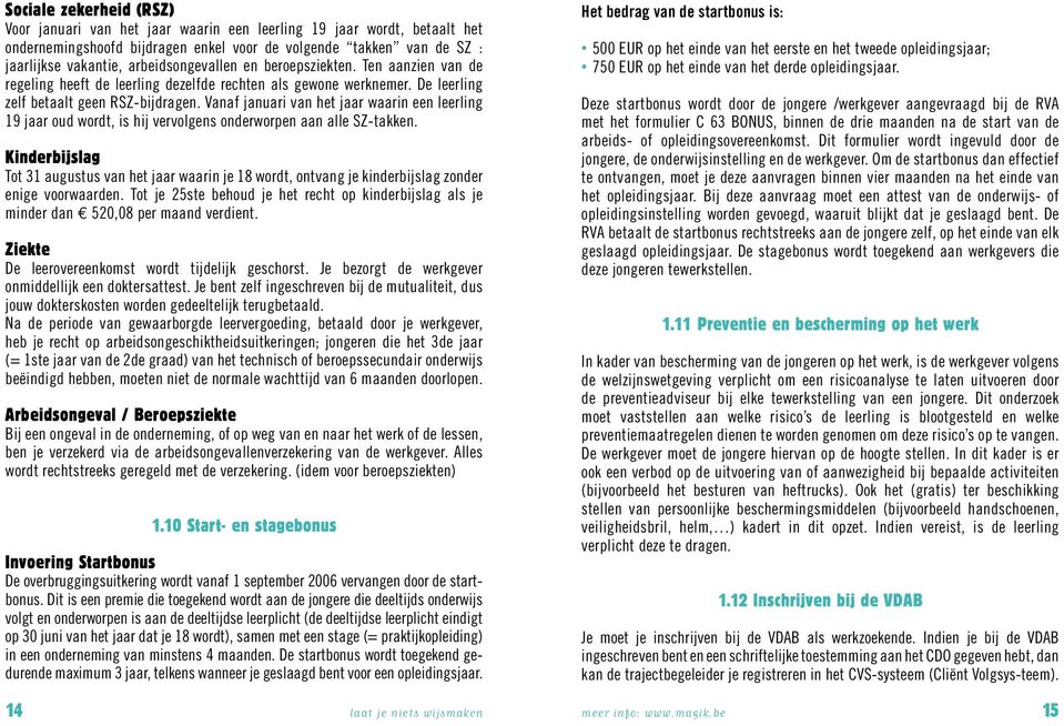 Vanaf januari van het jaar waarin een leerling 19 jaar oud wordt, is hij vervolgens onderworpen aan alle SZ-takken.