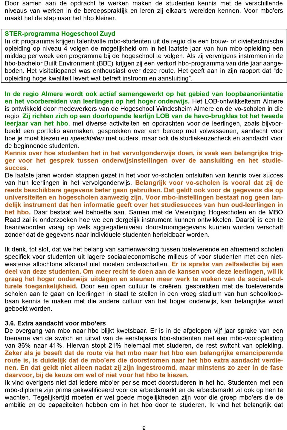 STER-programma Hogeschool Zuyd In dit programma krijgen talentvolle mbo-studenten uit de regio die een bouw- of civieltechnische opleiding op niveau 4 volgen de mogelijkheid om in het laatste jaar