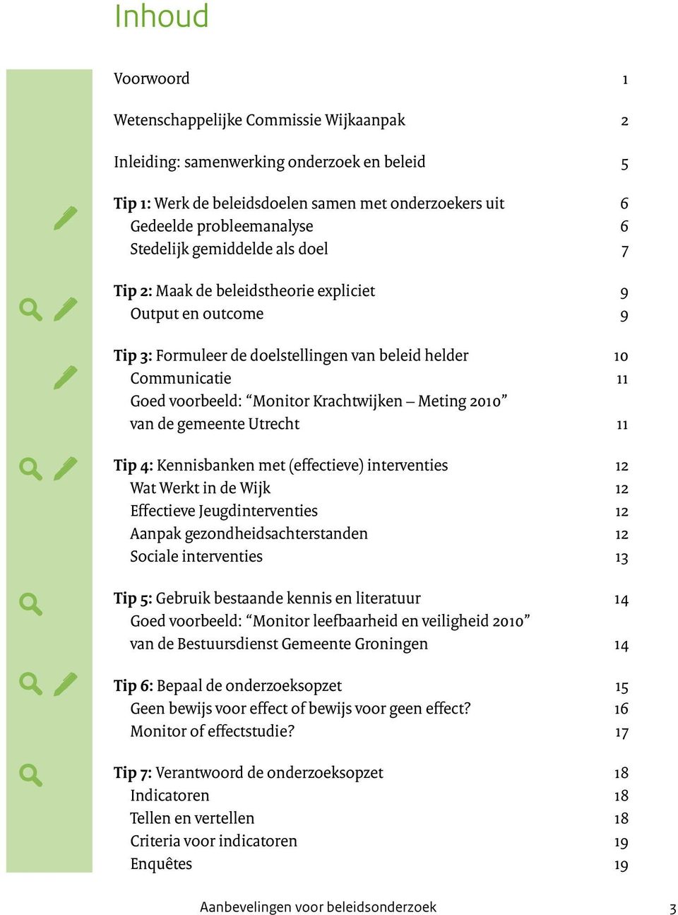 Krachtwijken Meting 2010 van de gemeente Utrecht 11 Tip 4: Kennisbanken met (effectieve) interventies 12 Wat Werkt in de Wijk 12 Effectieve Jeugdinterventies 12 Aanpak gezondheidsachterstanden 12