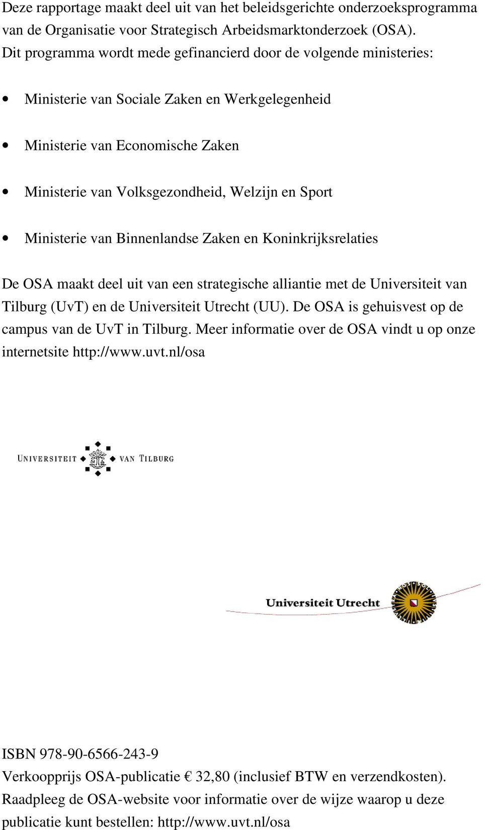 Ministerie van Binnenlandse Zaken en Koninkrijksrelaties De OSA maakt deel uit van een strategische alliantie met de Universiteit van Tilburg (UvT) en de Universiteit Utrecht (UU).