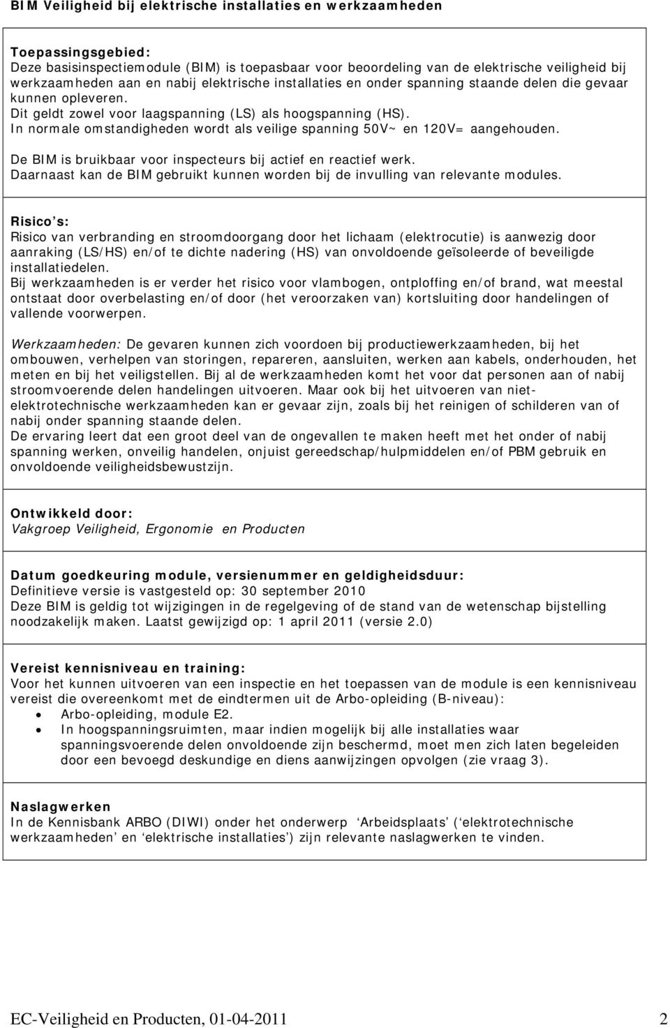 In normale omstandigheden wordt als veilige spanning 50V~ en 120V= aangehouden. De BIM is bruikbaar voor inspecteurs bij actief en reactief werk.