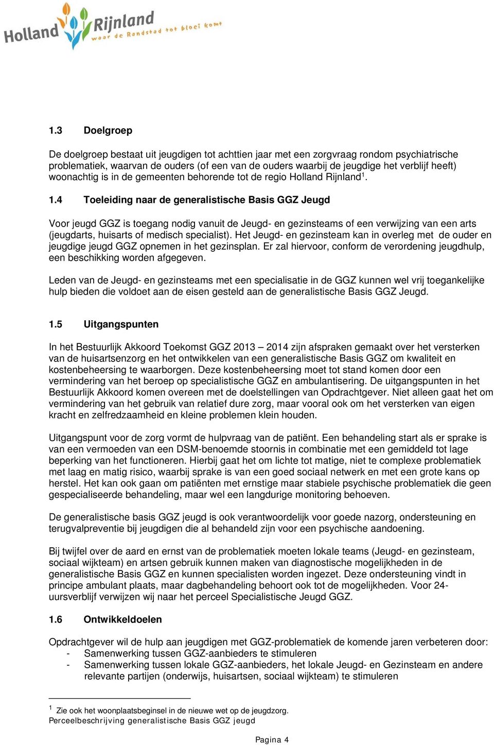 1.4 Toeleiding naar de generalistische Basis GGZ Jeugd Voor jeugd GGZ is toegang nodig vanuit de Jeugd- en gezinsteams of een verwijzing van een arts (jeugdarts, huisarts of medisch specialist).