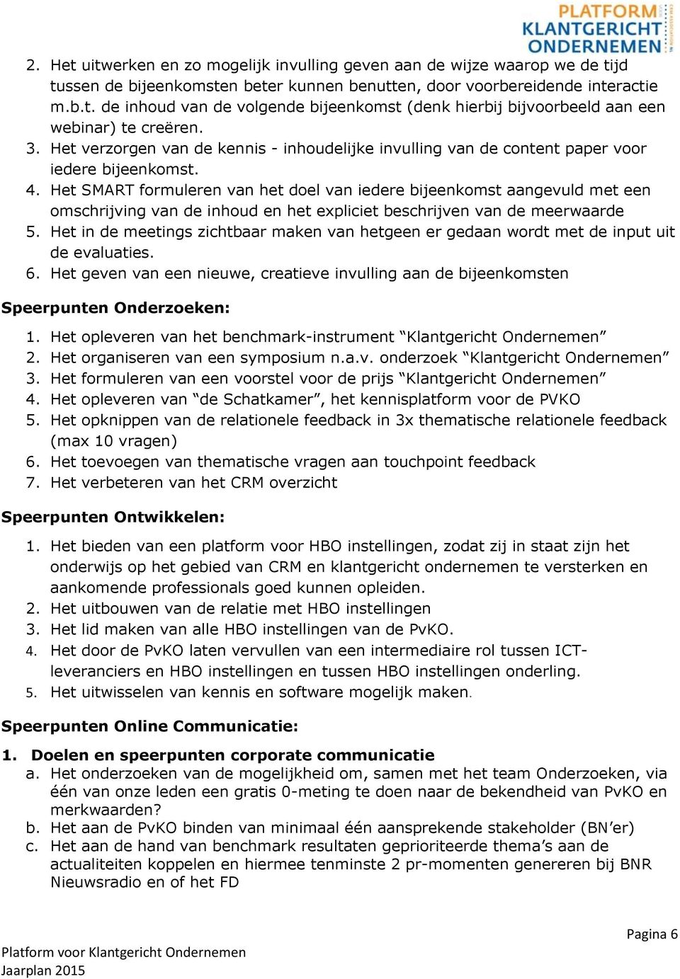 Het SMART formuleren van het doel van iedere bijeenkomst aangevuld met een omschrijving van de inhoud en het expliciet beschrijven van de meerwaarde 5.