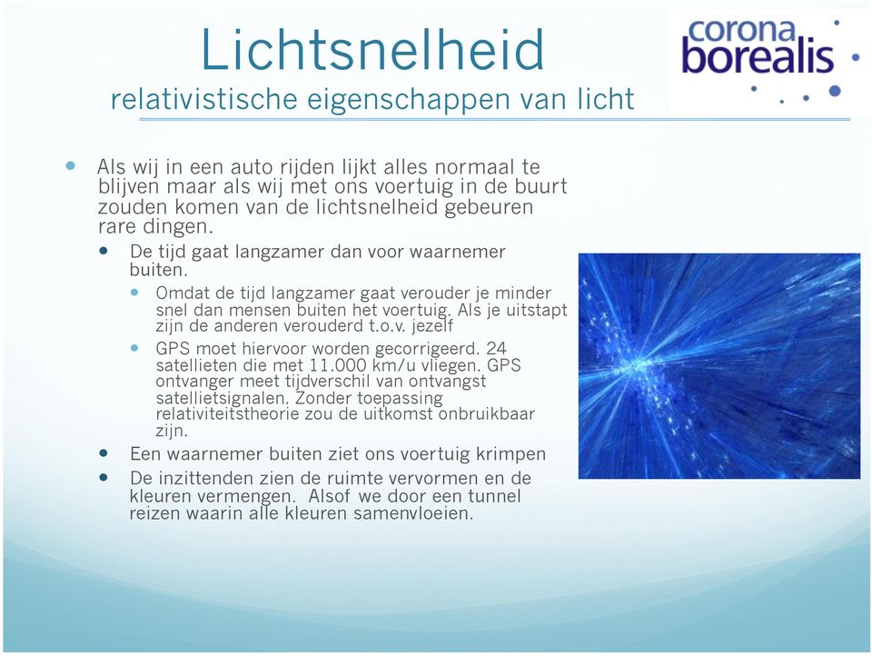 24 satellieten die met 11.000 km/u vliegen. GPS ontvanger meet tijdverschil van ontvangst satellietsignalen. Zonder toepassing relativiteitstheorie zou de uitkomst onbruikbaar zijn.