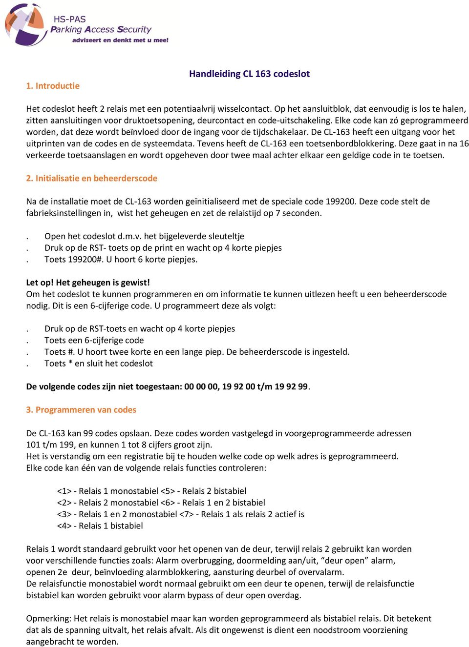 Elke code kan zó geprogrammeerd worden, dat deze wordt beïnvloed door de ingang voor de tijdschakelaar. De CL-163 heeft een uitgang voor het uitprinten van de codes en de systeemdata.