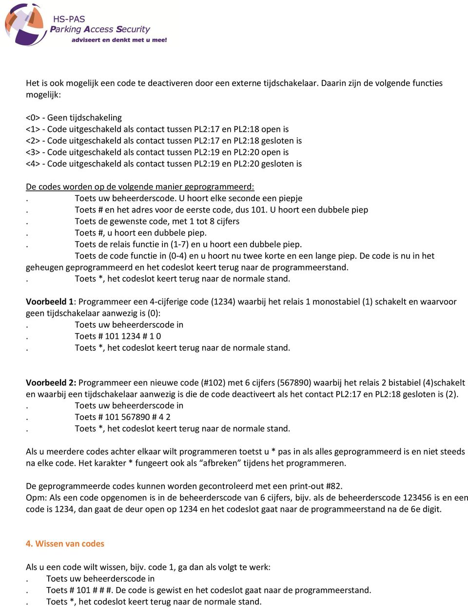 gesloten is <3> - Code uitgeschakeld als contact tussen PL2:19 en PL2:20 open is <4> - Code uitgeschakeld als contact tussen PL2:19 en PL2:20 gesloten is De codes worden op de volgende manier