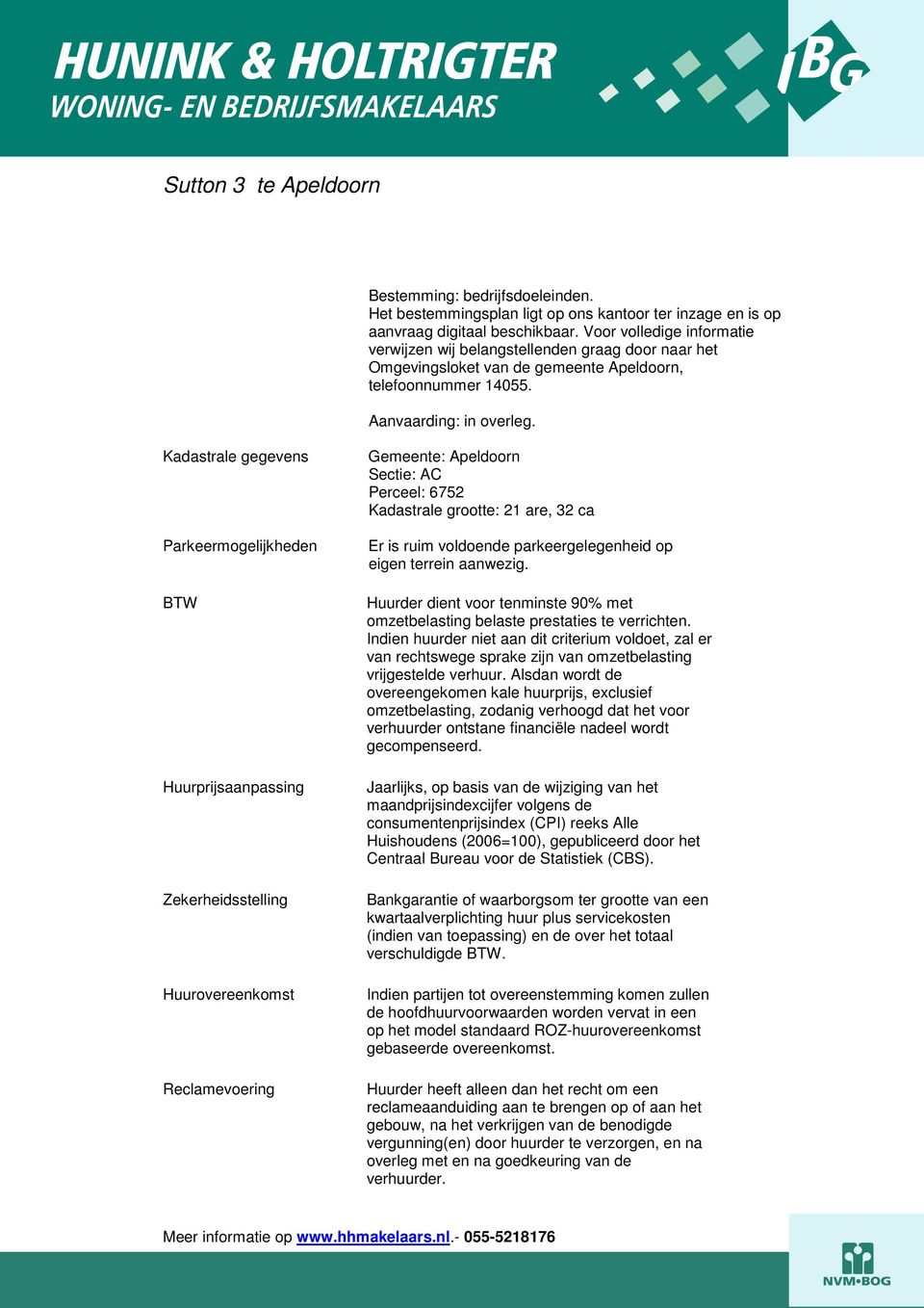 Kadastrale gegevens Parkeermogelijkheden BTW Huurprijsaanpassing Zekerheidsstelling Huurovereenkomst Reclamevoering Gemeente: Apeldoorn Sectie: AC Perceel: 6752 Kadastrale grootte: 21 are, 32 ca Er