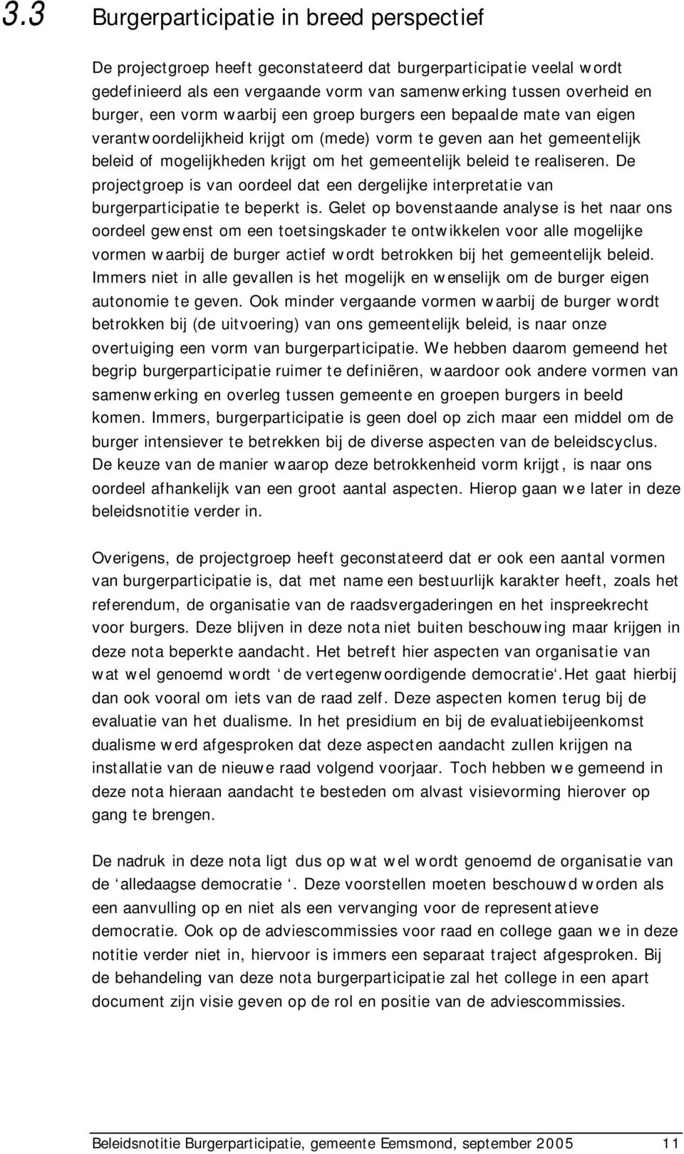 realiseren. De projectgroep is van oordeel dat een dergelijke interpretatie van burgerparticipatie te beperkt is.